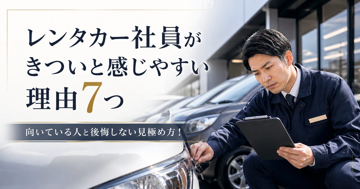 レンタカー社員がきついと感じやすい理由7つ｜向いている人と後悔しない見極め方！